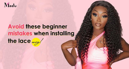 Avoid these beginner mistakes when installing the lace wig! | MeetuHair