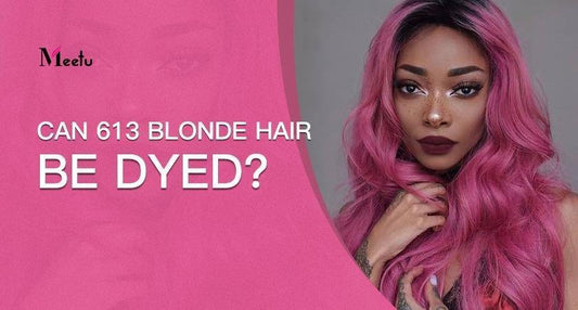 Can 613 Blonde Hair be Dyed? | MeetuHair