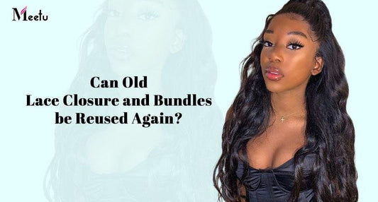 Can old lace closure and bundles be reused again? | MeetuHair
