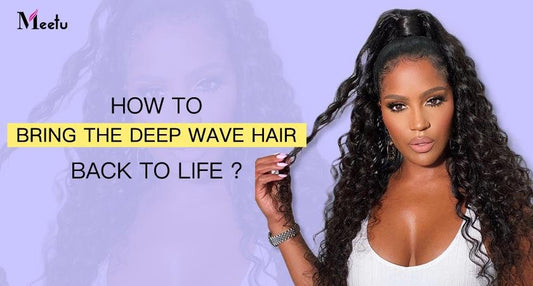 How To Bring The Deep Wave Hair Back To Life? | MeetuHair