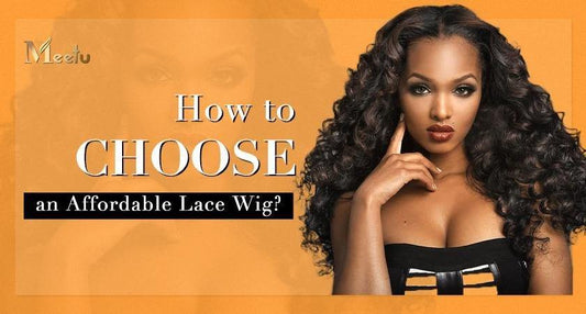 How to choose an affordable lace wig? | MeetuHair
