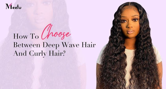 How To Choose Between Deep Wave Hair And Curly Hair | MeetuHair