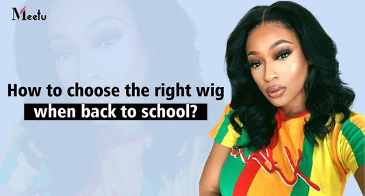 How to choose the right wig when back to school? | MeetuHair