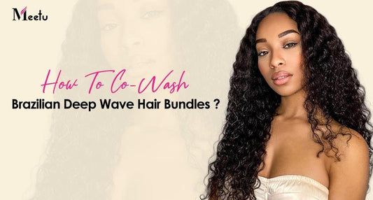 How To Co-Wash Brazilian Deep Wave Hair Bundles? | MeetuHair
