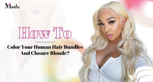 How To Color Your Human Hair Bundles And Closure Blonde? | MeetuHair