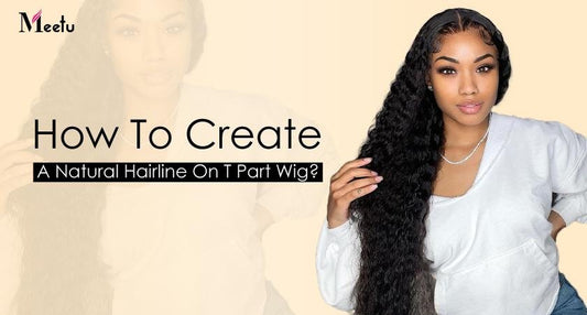 How To Create A Natural Hairline On T Part Wig? | MeetuHair