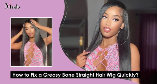 How to Fix a Greasy Bone Straight Hair Wig Quickly? | MeetuHair