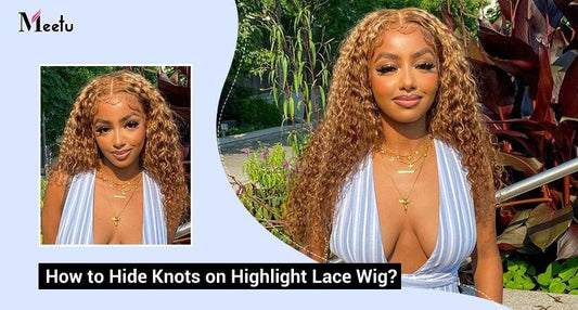 How to Hide Knots on Highlight Lace Wig? | MeetuHair