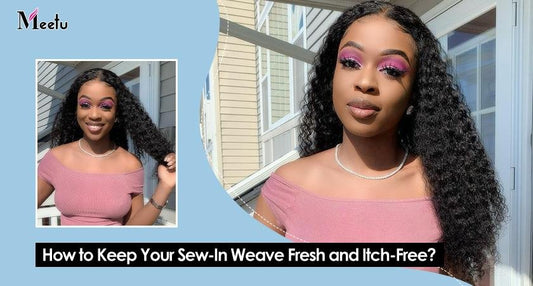 How to Keep Your Sew-In Weave Fresh and Itch-Free? | MeetuHair