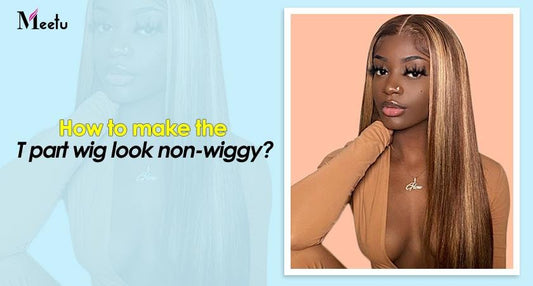 How to make the T part wig look non-wiggy? | MeetuHair