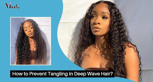 How to Prevent Tangling in Deep Wave Hair? | MeetuHair