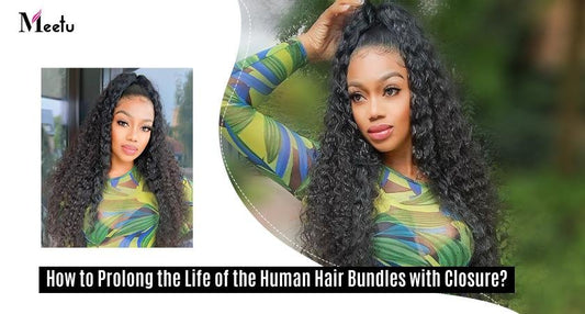 How to Prolong the Life of the Human Hair Bundles with Closure? | MeetuHair