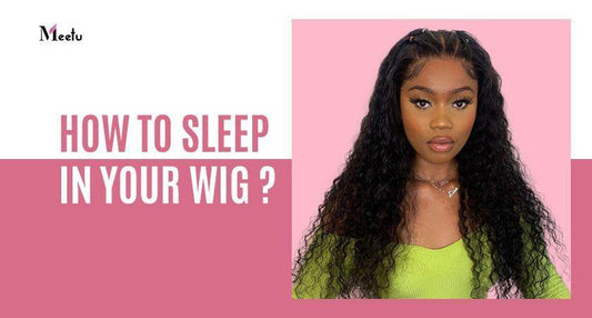 How to sleep in your wig? | MeetuHair