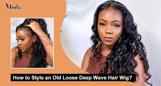 How to Style An Old Loose Deep Wave Hair Wig?  | MeetuHair