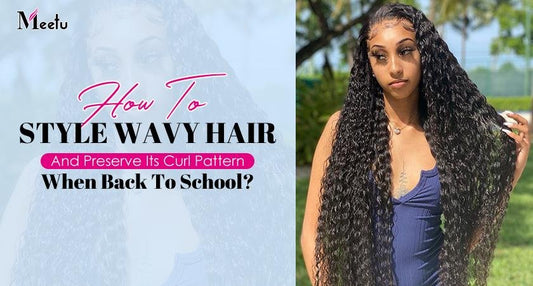 How to style wavy hair and preserve its curl pattern when back to school? | MeetuHair