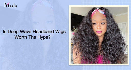 Is Deep Wave Headband Wigs Worth The Hype? | MeetuHair