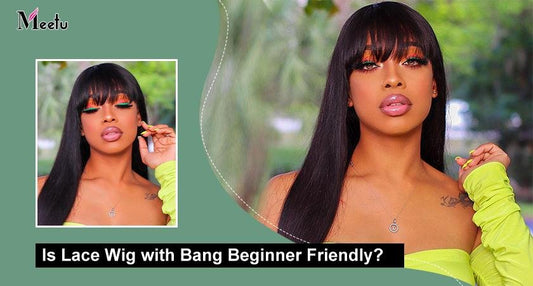 Is Lace Wig with Bang Beginner Friendly? | MeetuHair