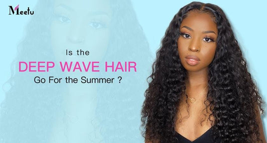Is the deep wave hair go for the summer? | MeetuHair