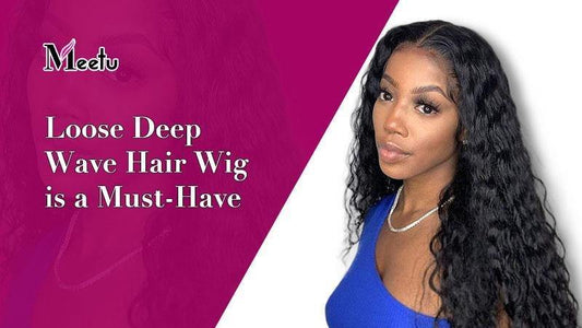 Loose Deep Wave Hair Wig is a Must-Have | MeetuHair