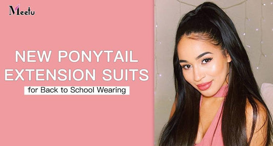 New Ponytail Extension Suits For Back To School Wearing | MeetuHair