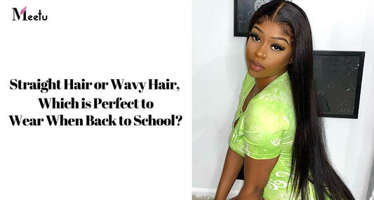 Straight hair or wavy hair, which is perfect to wear when back to school? | MeetuHair