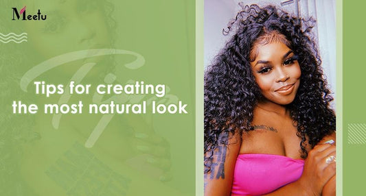 Tips for Creating the Most Natural Look | MeetuHair