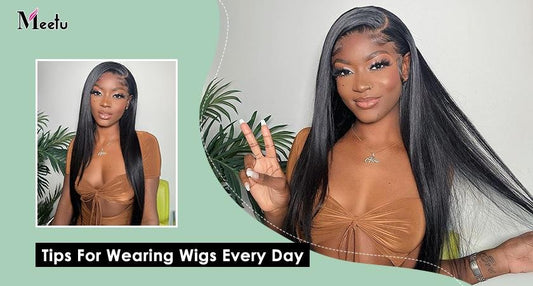 Tips For Wearing Wigs Every Day | MeetuHair