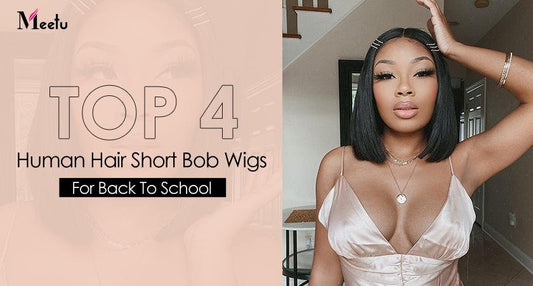 Top 4 Human Hair Short Bob Wigs For Back To School | MeetuHair