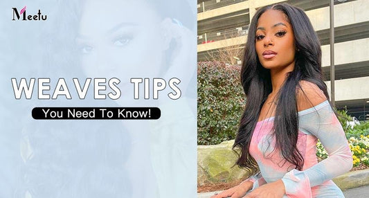 Weaves Tips You Need To Know! | MeetuHair