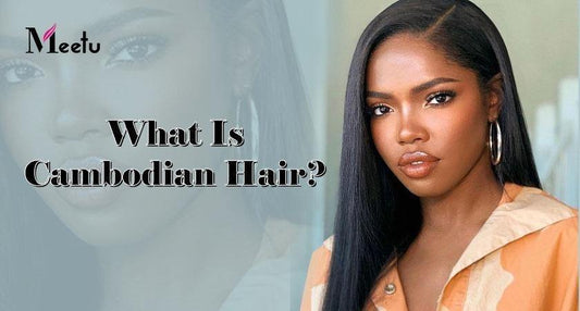 What Is Cambodian Hair? | MeetuHair