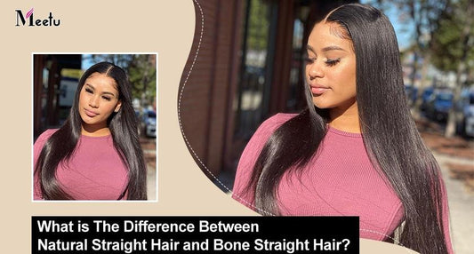 What is the Difference Between Natural Straight Hair and Bone Straight Hair? | MeetuHair