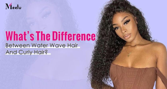What’s The Difference Between Water Wave Hair And Curly Hair? | MeetuHair