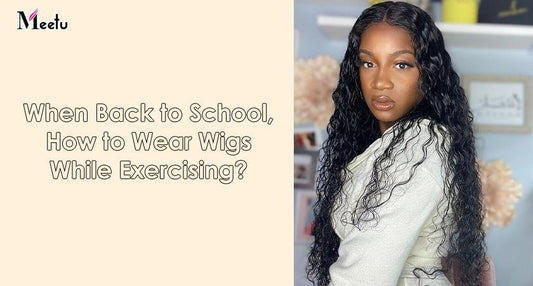 When back to school, how to wear wigs while exercising? | MeetuHair