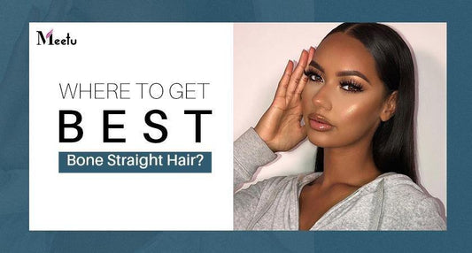 Where to Get Best Bone Straight Hair? | MeetuHair