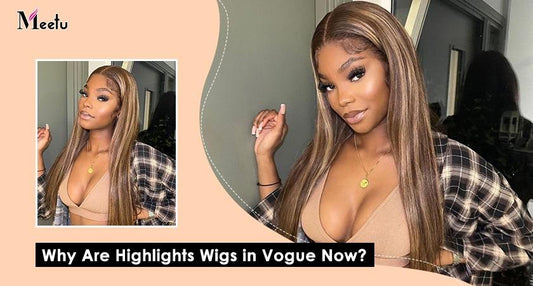 Why Are Highlights Wigs in Vogue Now? | MeetuHair