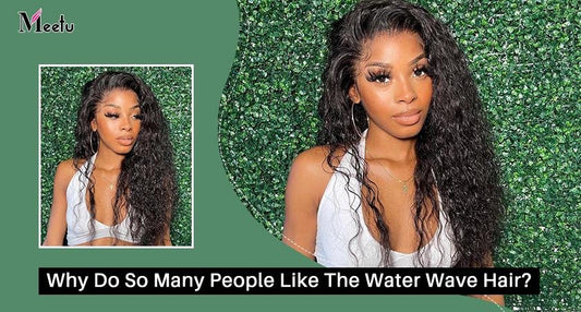 Why Do So Many People Like The Water Wave Hair? | MeetuHair