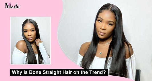 Why is Bone Straight Hair on the Trend? | MeetuHair