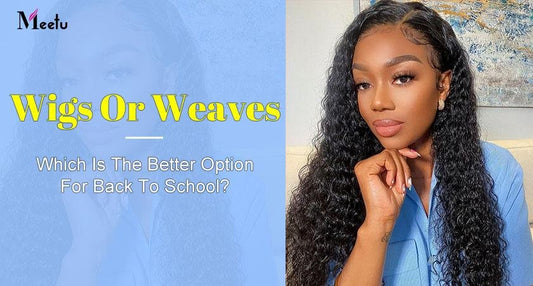 Wigs Or Weaves, Which Is The Better Option For Back To School? | MeetuHair